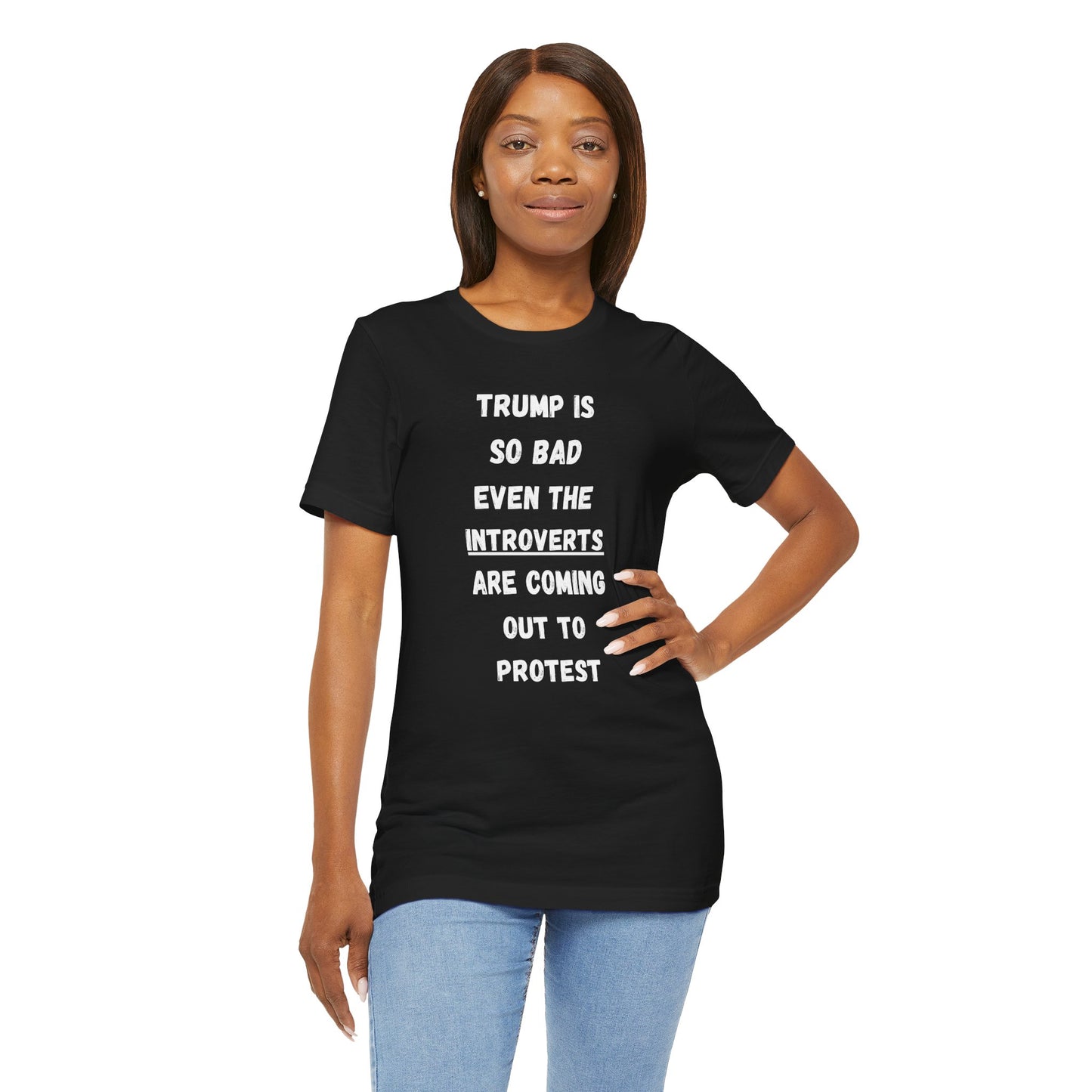 Trump is so bad Even the Introverts are Coming out to Protest! (t-shirt)