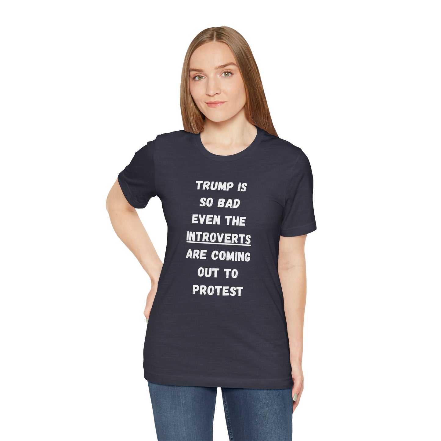 Trump is so bad Even the Introverts are Coming out to Protest! (t-shirt)