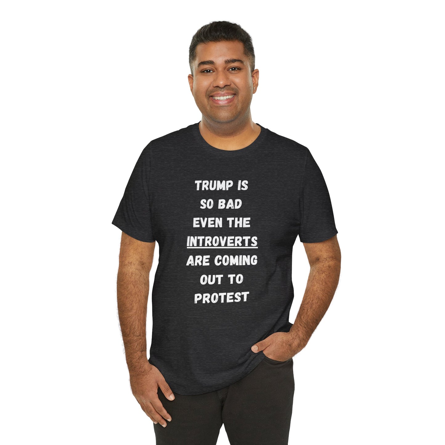 Trump is so bad Even the Introverts are Coming out to Protest! (t-shirt)